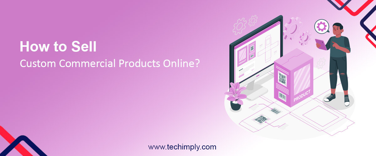 How to Sell Custom Commercial Products Online?